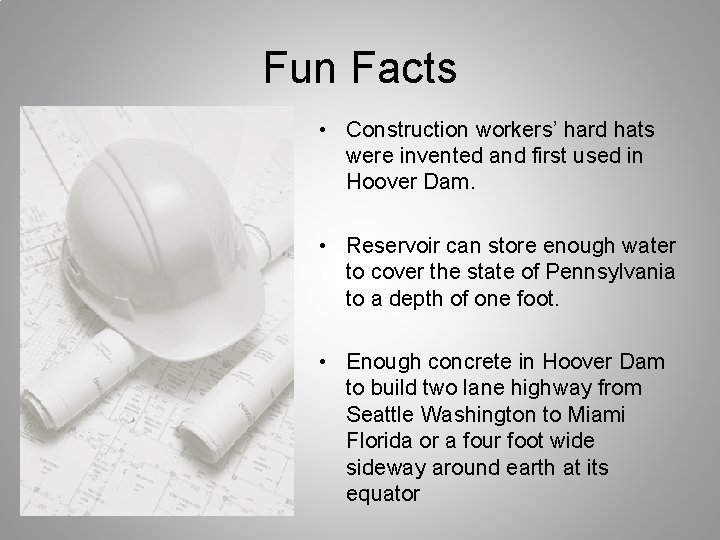Fun Facts • Construction workers’ hard hats were invented and first used in Hoover
