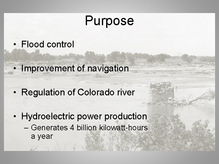 Purpose • Flood control • Improvement of navigation • Regulation of Colorado river •