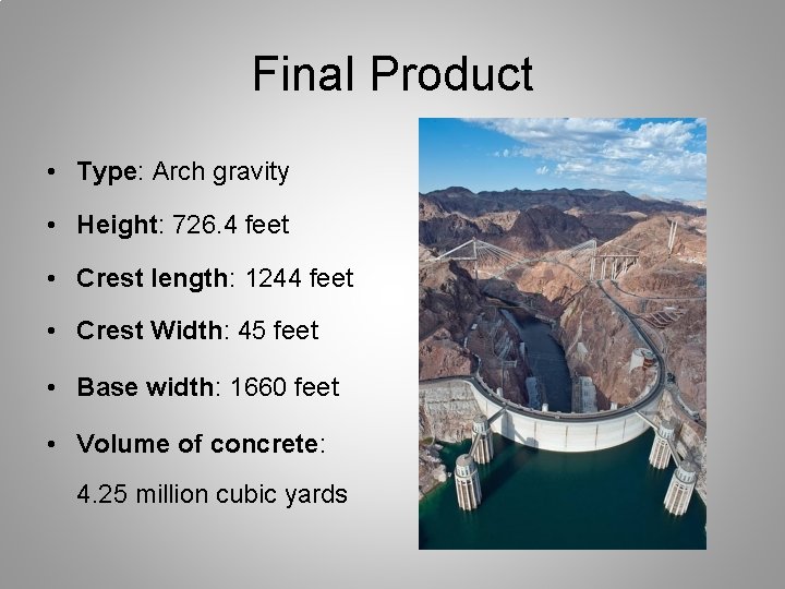 Final Product • Type: Arch gravity • Height: 726. 4 feet • Crest length: