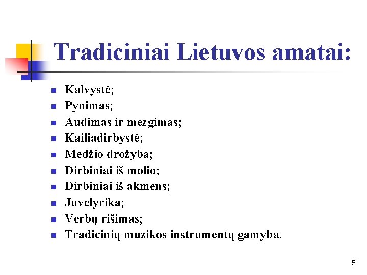 Tradiciniai Lietuvos amatai: n n n n n Kalvystė; Pynimas; Audimas ir mezgimas; Kailiadirbystė;