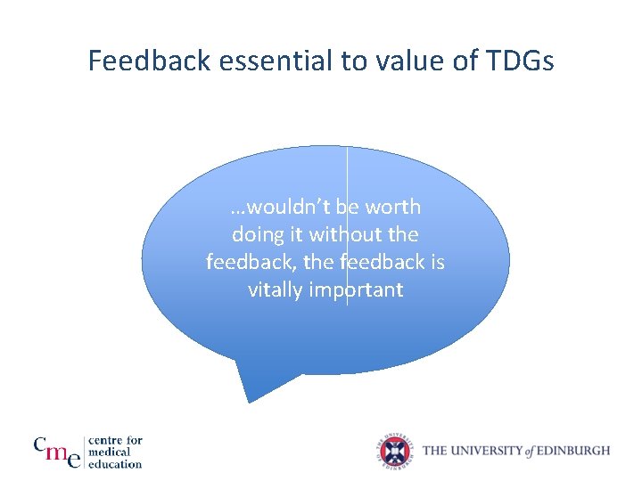 Feedback essential to value of TDGs …wouldn’t be worth doing it without the feedback, Feedback essential to value of TDGs …wouldn’t be worth doing it without the feedback,