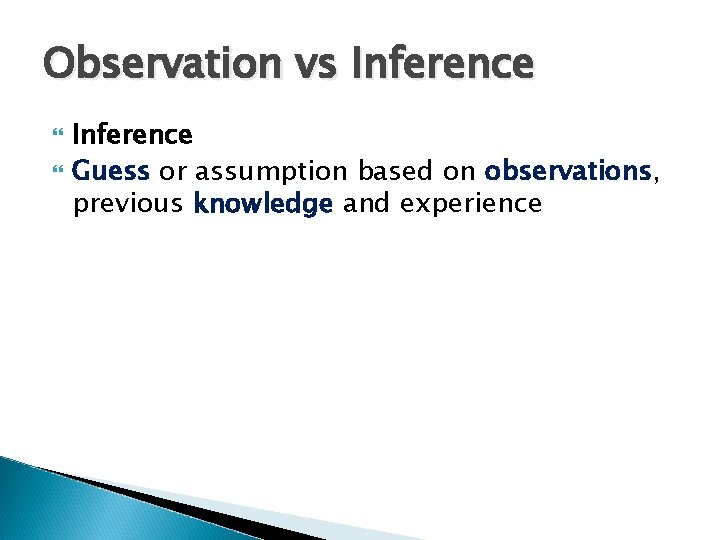 Observation vs Inference Guess or assumption based on observations, previous knowledge and experience 