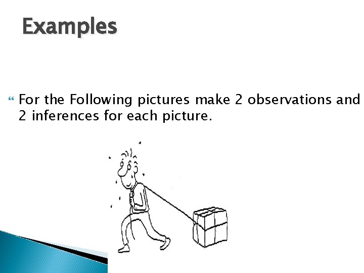 Examples For the Following pictures make 2 observations and 2 inferences for each picture.