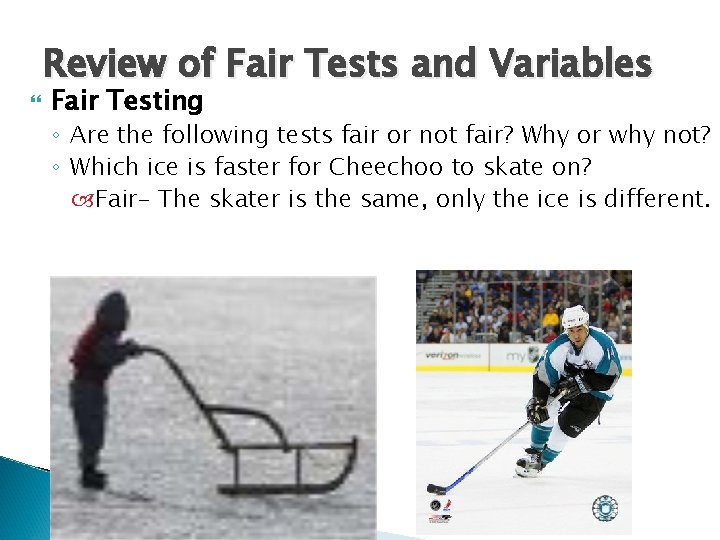  Review of Fair Tests and Variables Fair Testing ◦ Are the following tests