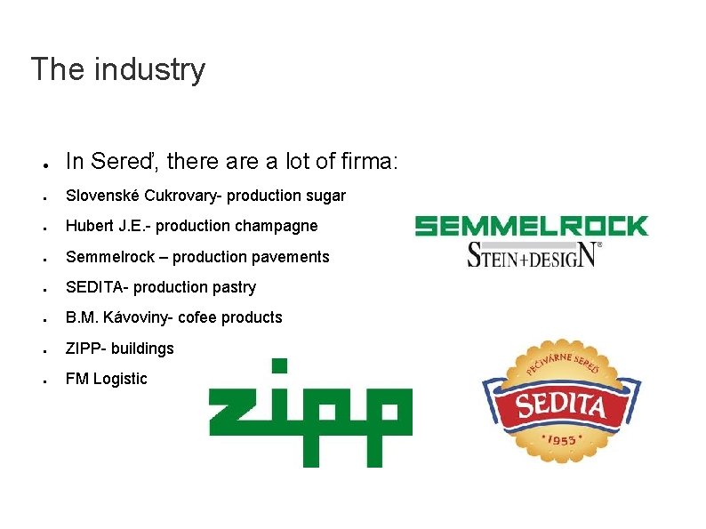 The industry ● In Sereď, there a lot of firma: ● Slovenské Cukrovary- production