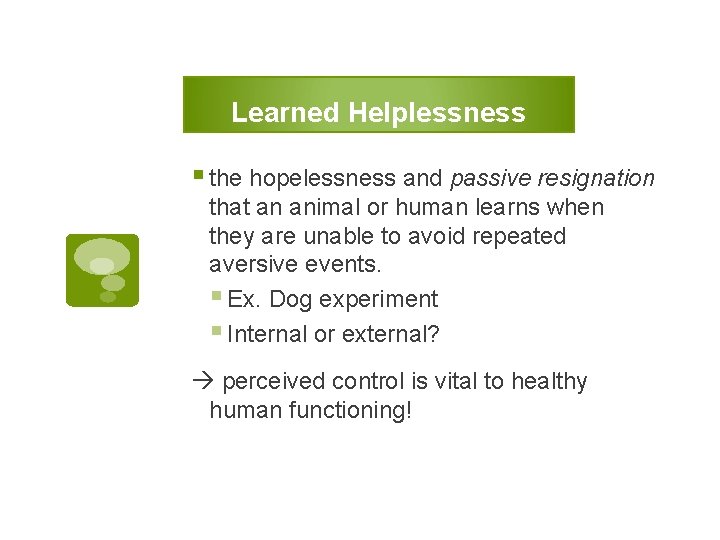 Learned Helplessness § the hopelessness and passive resignation that an animal or human learns