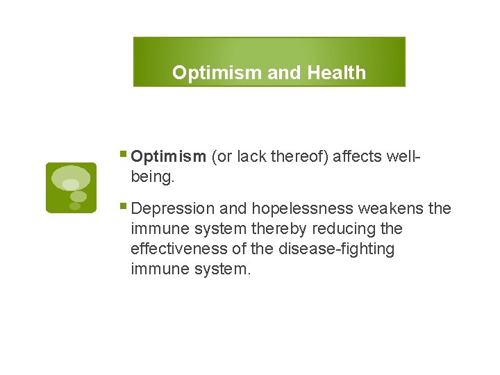 Optimism and Health § Optimism (or lack thereof) affects wellbeing. § Depression and hopelessness