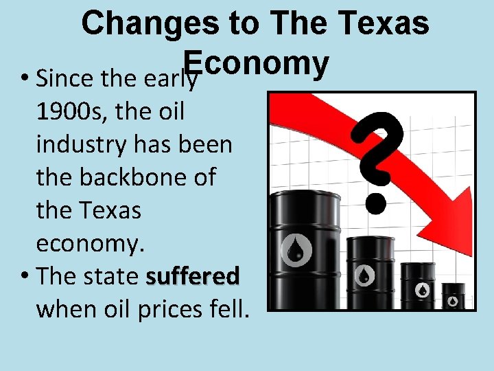 Changes to The Texas Economy • Since the early 1900 s, the oil industry