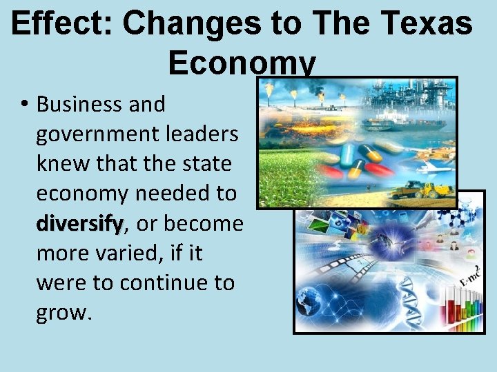 Effect: Changes to The Texas Economy • Business and government leaders knew that the