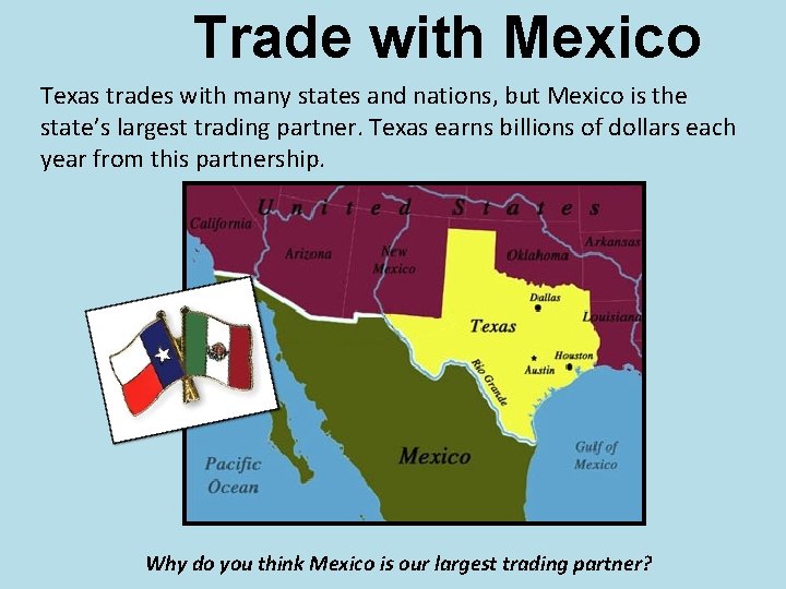 Trade with Mexico Texas trades with many states and nations, but Mexico is the