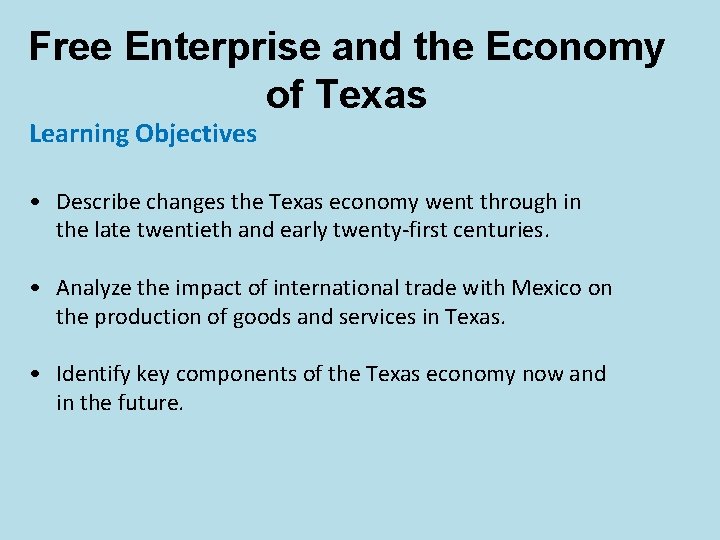 Free Enterprise and the Economy of Texas Learning Objectives • Describe changes the Texas