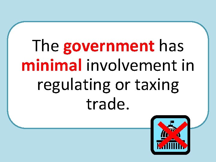 The government has minimal involvement in regulating or taxing trade. 