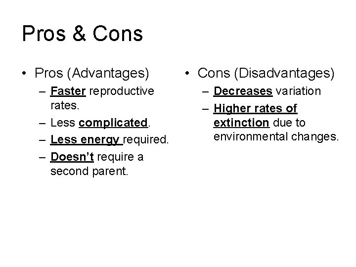 Pros & Cons • Pros (Advantages) – Faster reproductive rates. – Less complicated. –