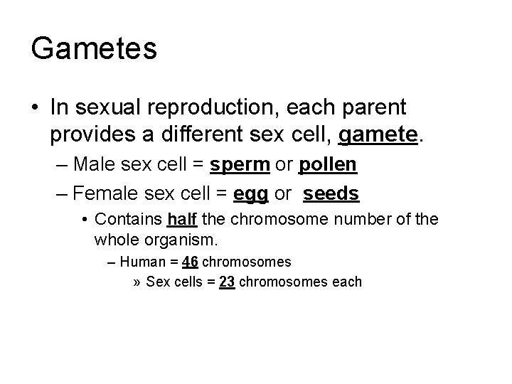 Gametes • In sexual reproduction, each parent provides a different sex cell, gamete. –