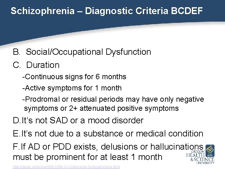 Schizophrenia – Diagnostic Criteria BCDEF B. Social/Occupational Dysfunction C. Duration -Continuous signs for 6
