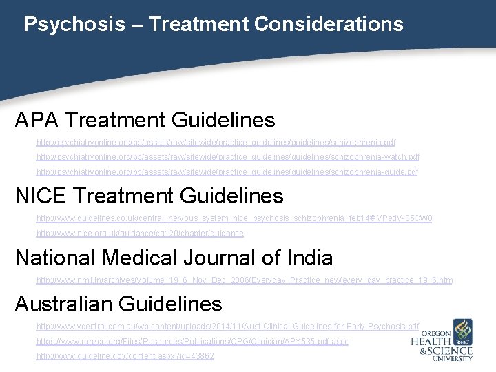 Psychosis – Treatment Considerations APA Treatment Guidelines http: //psychiatryonline. org/pb/assets/raw/sitewide/practice_guidelines/schizophrenia. pdf http: //psychiatryonline. org/pb/assets/raw/sitewide/practice_guidelines/schizophrenia-watch.
