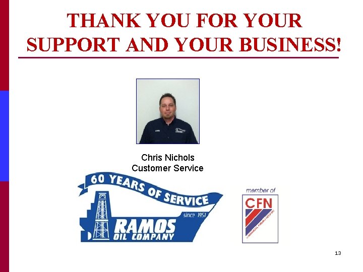 THANK YOU FOR YOUR SUPPORT AND YOUR BUSINESS! Chris Nichols Customer Service 13 