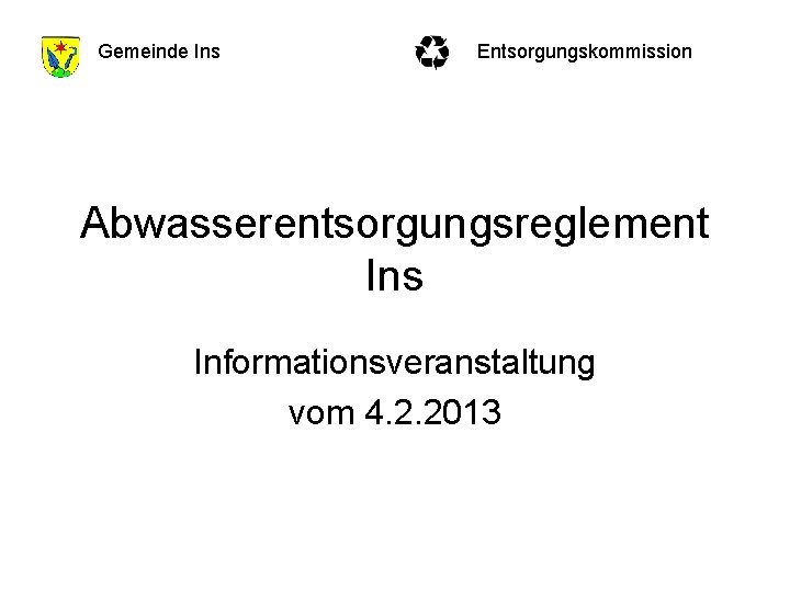 Gemeinde Ins Entsorgungskommission Abwasserentsorgungsreglement Ins Informationsveranstaltung vom 4. 2. 2013 
