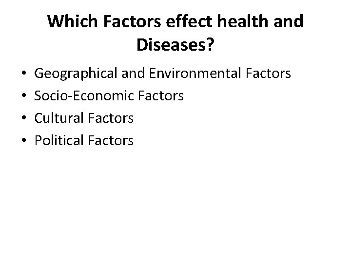 Which Factors effect health and Diseases? • • Geographical and Environmental Factors Socio-Economic Factors