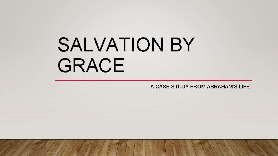 SALVATION BY GRACE A CASE STUDY FROM ABRAHAM’S LIFE 