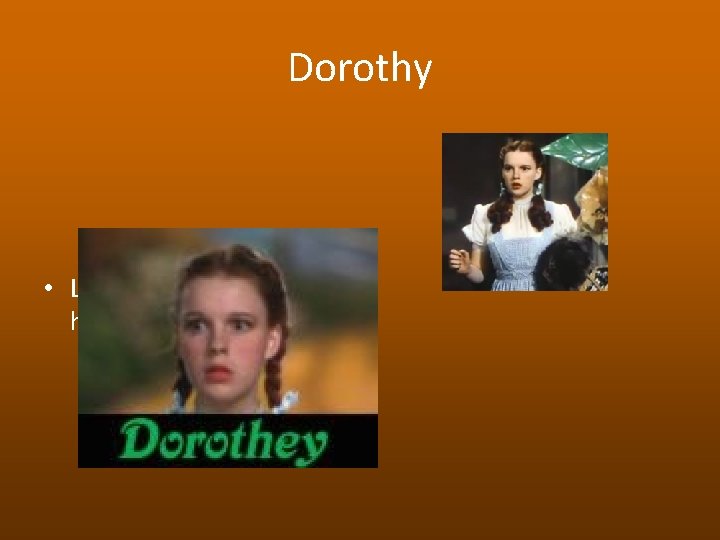 Dorothy • Level-headed, innocent humans 