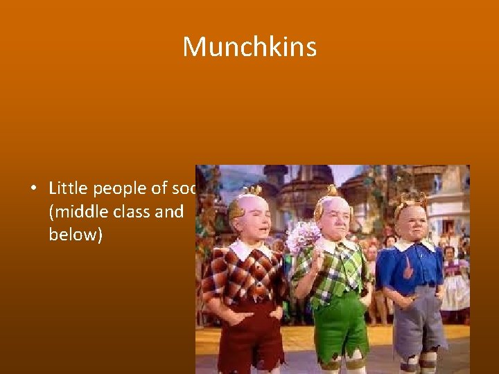 Munchkins • Little people of society (middle class and below) 
