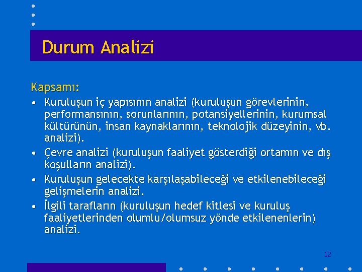 Durum Analizi Kapsamı: • Kuruluşun iç yapısının analizi (kuruluşun görevlerinin, performansının, sorunlarının, potansiyellerinin, kurumsal