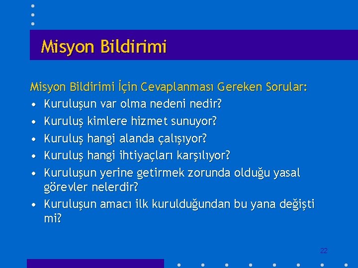 Misyon Bildirimi İçin Cevaplanması Gereken Sorular: • Kuruluşun var olma nedeni nedir? • Kuruluş