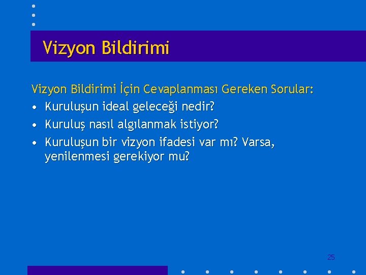 Vizyon Bildirimi İçin Cevaplanması Gereken Sorular: • Kuruluşun ideal geleceği nedir? • Kuruluş nasıl