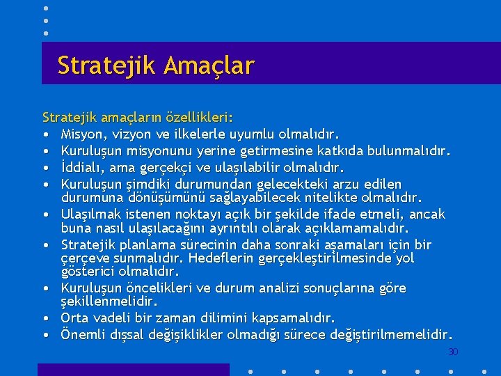 Stratejik Amaçlar Stratejik amaçların özellikleri: • Misyon, vizyon ve ilkelerle uyumlu olmalıdır. • Kuruluşun