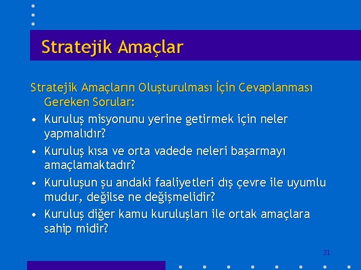 Stratejik Amaçların Oluşturulması İçin Cevaplanması Gereken Sorular: • Kuruluş misyonunu yerine getirmek için neler