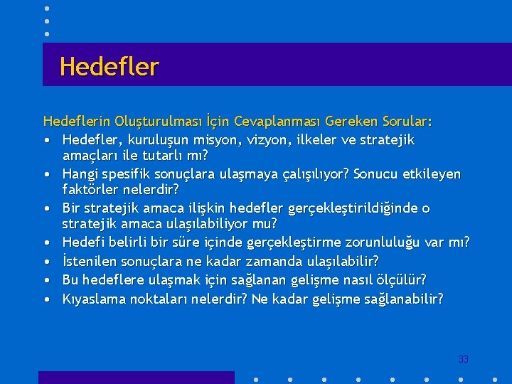 Hedeflerin Oluşturulması İçin Cevaplanması Gereken Sorular: • Hedefler, kuruluşun misyon, vizyon, ilkeler ve stratejik