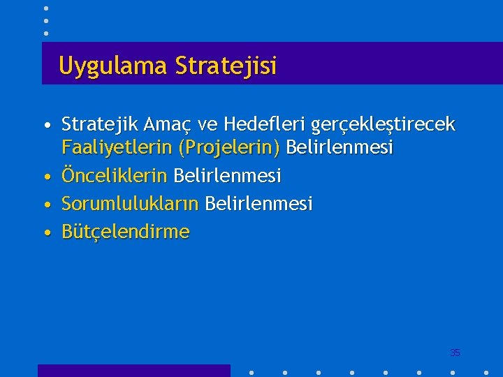 Uygulama Stratejisi • Stratejik Amaç ve Hedefleri gerçekleştirecek Faaliyetlerin (Projelerin) Belirlenmesi • Önceliklerin Belirlenmesi