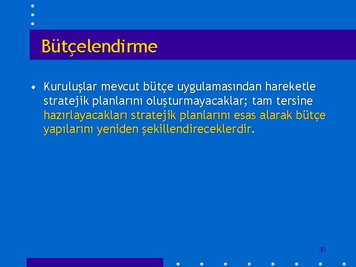 Bütçelendirme • Kuruluşlar mevcut bütçe uygulamasından hareketle stratejik planlarını oluşturmayacaklar; tam tersine hazırlayacakları stratejik