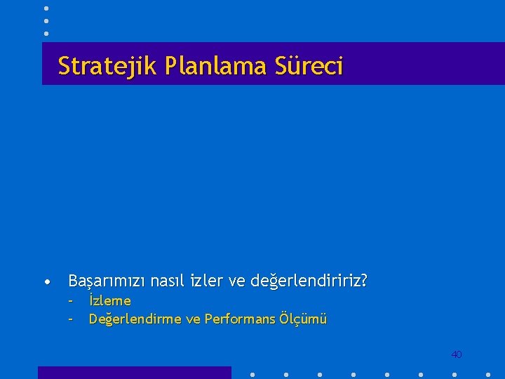 Stratejik Planlama Süreci • Neredeyiz? – Durum analizi • Nereye ulaşmak istiyoruz? – –