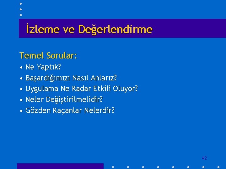 İzleme ve Değerlendirme Temel Sorular: • Ne Yaptık? • Başardığımızı Nasıl Anlarız? • Uygulama