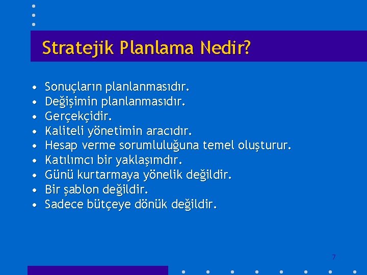 Stratejik Planlama Nedir? • • • Sonuçların planlanmasıdır. Değişimin planlanmasıdır. Gerçekçidir. Kaliteli yönetimin aracıdır.