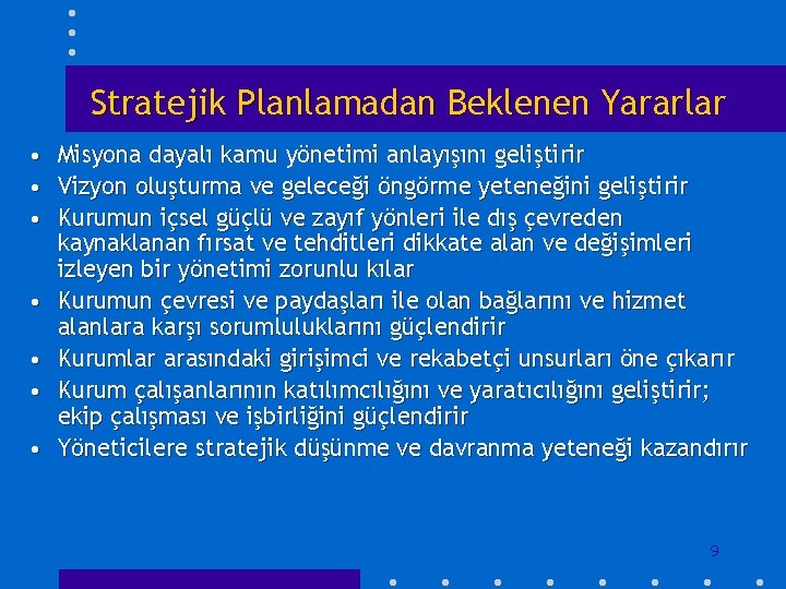 Stratejik Planlamadan Beklenen Yararlar • Misyona dayalı kamu yönetimi anlayışını geliştirir • Vizyon oluşturma