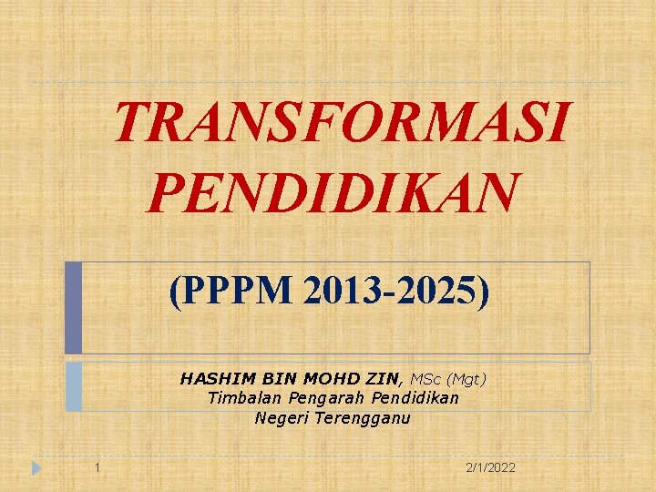 TRANSFORMASI PENDIDIKAN (PPPM 2013 -2025) HASHIM BIN MOHD ZIN, MSc (Mgt) Timbalan Pengarah Pendidikan