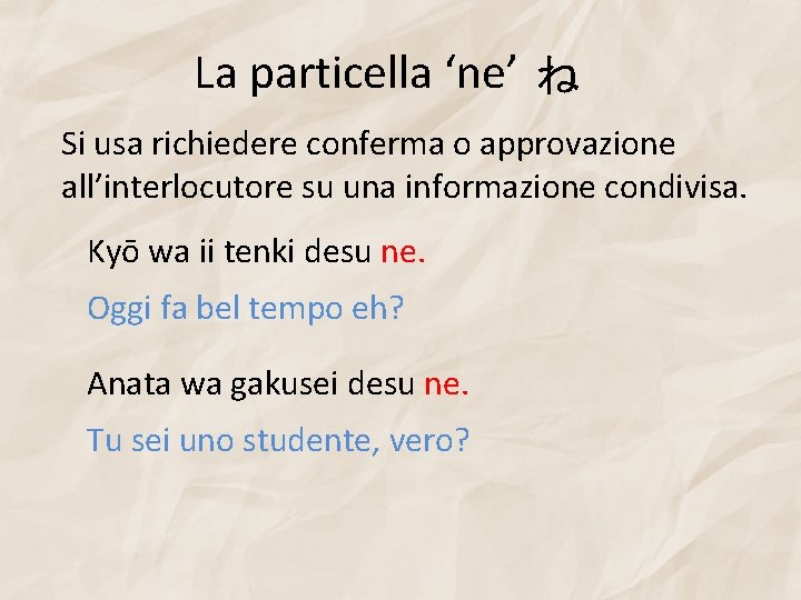 La particella ‘ne’ ね Si usa richiedere conferma o approvazione all’interlocutore su una informazione