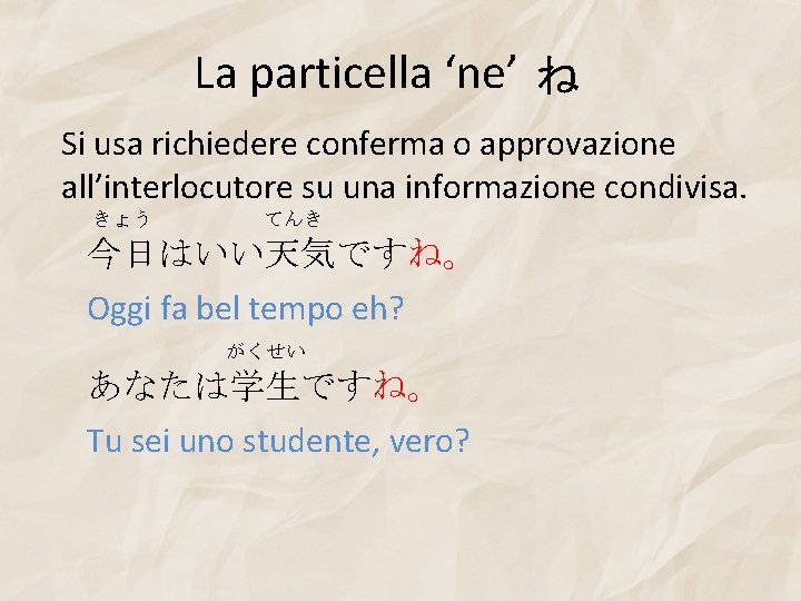 La particella ‘ne’ ね Si usa richiedere conferma o approvazione all’interlocutore su una informazione