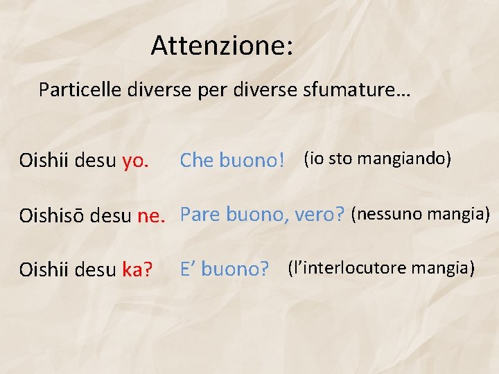 Attenzione: Particelle diverse per diverse sfumature… Oishii desu yo. Che buono! (io sto mangiando)