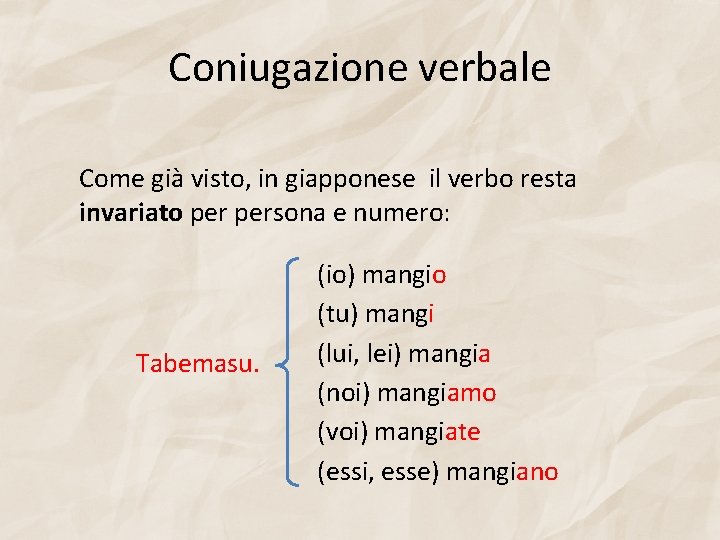 Coniugazione verbale Come già visto, in giapponese il verbo resta invariato persona e numero: