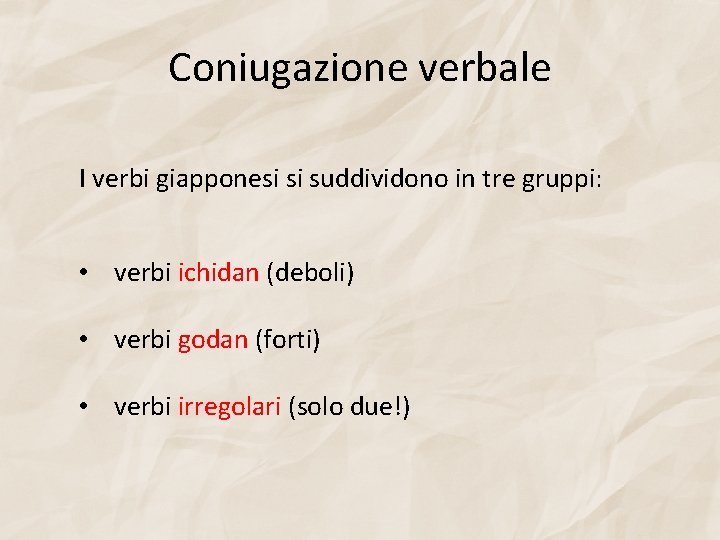 Coniugazione verbale I verbi giapponesi si suddividono in tre gruppi: • verbi ichidan (deboli)