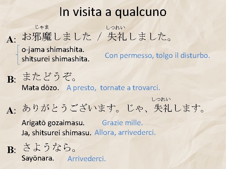 In visita a qualcuno じゃま しつれい A: お邪魔しました / 失礼しました。 o-jama shimashita. shitsurei shimashita.