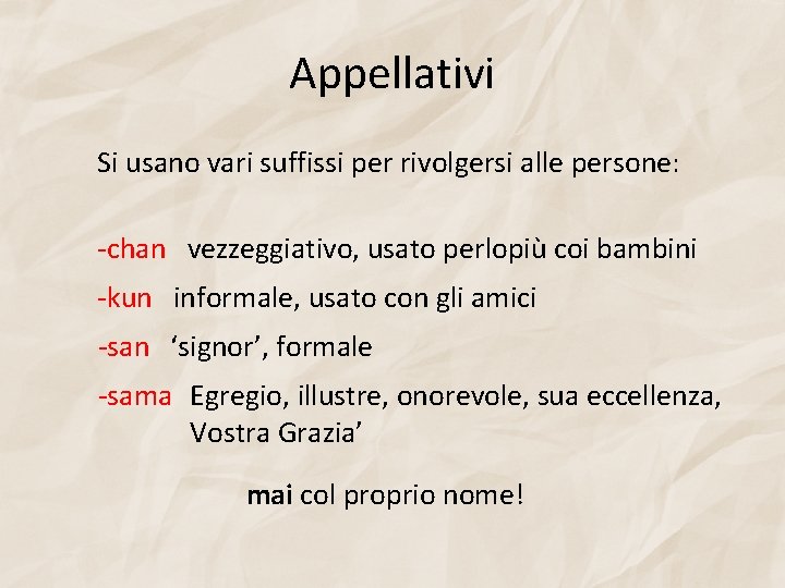 Appellativi Si usano vari suffissi per rivolgersi alle persone: -chan vezzeggiativo, usato perlopiù coi