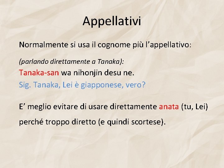 Appellativi Normalmente si usa il cognome più l’appellativo: (parlando direttamente a Tanaka): Tanaka-san wa