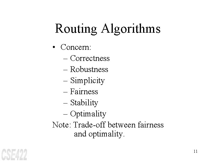 Routing Algorithms • Concern: – Correctness – Robustness – Simplicity – Fairness – Stability