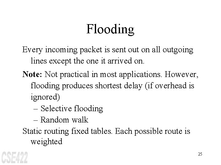 Flooding Every incoming packet is sent out on all outgoing lines except the one