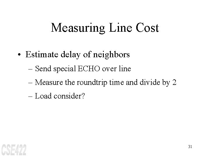 Measuring Line Cost • Estimate delay of neighbors – Send special ECHO over line